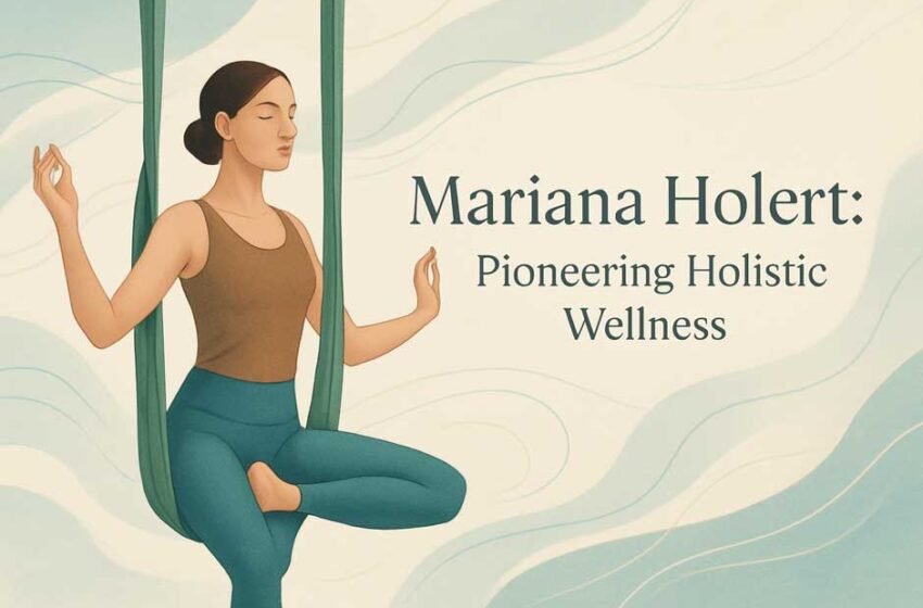 Mariana Holert: Pioneering Holistic Wellness Through Innovation and Balance